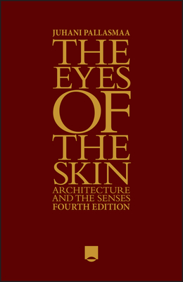 The Eyes of the Skin: Architecture and the Senses - Pallasmaa, Juhani
