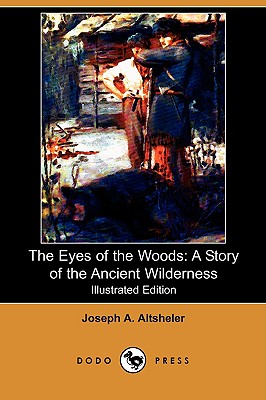 The Eyes of the Woods: A Story of the Ancient Wilderness (Illustrated Edition) (Dodo Press) - Altsheler, Joseph a