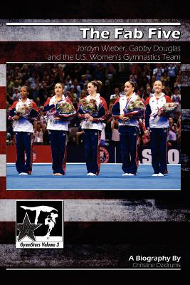 The Fab Five: Jordyn Wieber, Gabby Douglas, and the U.S. Women's Gymnastics Team: GymnStars Volume 3 - Dzidrums, Joseph (Photographer), and Solis, Anthony L (Photographer), and Crawford, Samantha (Photographer)