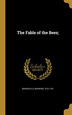 The Fable of the Bees; - [Mandeville, Bernard] 1670-1733 (Creator)