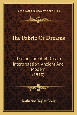 The Fabric Of Dreams: Dream Lore And Dream Interpretation, Ancient And Modern (1918) - Craig, Katherine Taylor