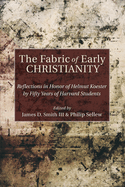The Fabric of Early Christianity: Reflections in Honor of Helmut Koester by Fifty Years of Harvard Students Presented on the Occasion of His 80th Birthday