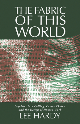 The Fabric of This World: Inquiries Into Calling, Career Choice, and the Design of Human Work - Hardy, Lee