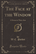 The Face at the Window: A Drama in Three Acts (Classic Reprint)