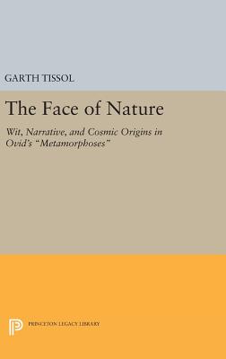 The Face of Nature: Wit, Narrative, and Cosmic Origins in Ovid's Metamorphoses - Tissol, Garth