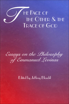 The Face of the Other and the Trace of God: Essays on the Philosophy of Emmanuel Levinas - Bloechl, Jeffrey