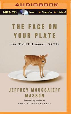 The Face on Your Plate, the Face on Your Plate: The Truth about Food - Masson, Jeffrey Moussaieff, PH.D., and Stella, Fred (Read by)