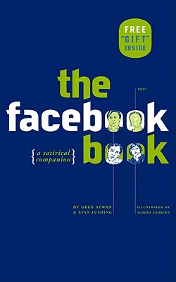 The Facebook Book: A Satirical Companion - Atwan, Greg, and Lushing, Evan