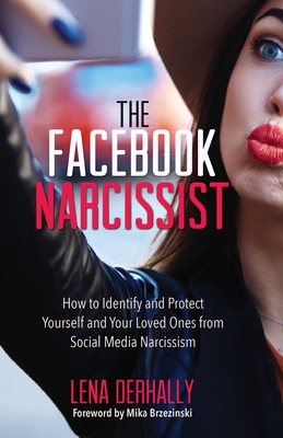 The Facebook Narcissist: How to Identify and Protect Yourself and Your Loved Ones from Social Media Narcissism - Derhally, Lena, P, and Brzezinski, Mika (Foreword by)