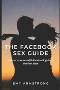 The Facebook Sex Guide: How to have sex with Facebook girls on the first date