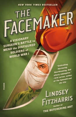 The Facemaker: A Visionary Surgeon's Battle to Mend the Disfigured Soldiers of World War I - Fitzharris, Lindsey