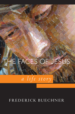 The Faces of Jesus: A Life Story - Buechner, Frederick