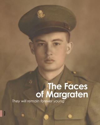 The Faces of Margraten: They Will Remain Forever Young - Stichting Fields of Honor, and Amsterdam University Press B V