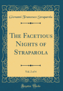 The Facetious Nights of Straparola, Vol. 2 of 4 (Classic Reprint)