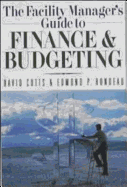 The Facility Manager's Guide to Finance and Budgeting - Cotts, David G, Pe, and Rondeau, Edmond P