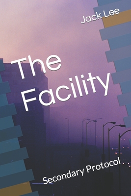 The Facility: Secondary Protocol - Lee, Jack