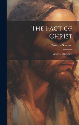 The Fact of Christ; a Series of Lectures - Simpson, P Carnegie