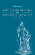 The Factory Question and Industrial England, 1830 1860