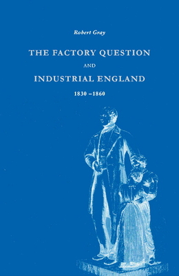 The Factory Question and Industrial England, 1830-1860 - Gray, Robert