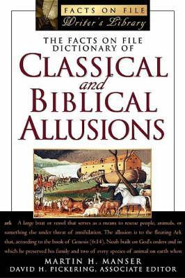 The Facts on File Dictionary of Classical and Biblical Allusions - Manser, Martin H (Editor), and Pickering, David H (Editor)