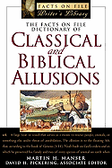 The Facts on File Dictionary of Classical and Biblical Allusions - Manser, Martin H, and Pickering, David H (Editor)