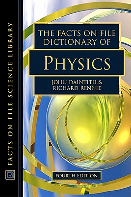 The Facts on File Dictionary of Physics - Daintith, John, PH.D. (Editor), and Rennie, Richard (Editor)