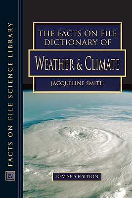 The Facts on File Dictionary of Weather and Climate - Smith, Jacqueline (Editor)
