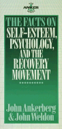 The Facts on Self-Esteem, Psychology, and the Recovery Movement: Psychology and the Recovery Movement - Ankerberg, John, Dr., and Weldon, John
