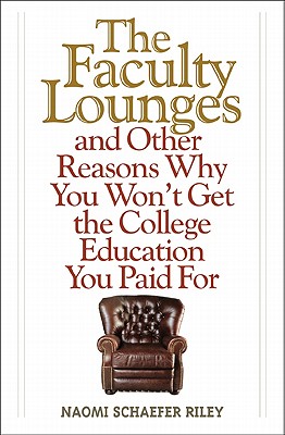 The Faculty Lounges: And Other Reasons Why You Won't Get the College Education You Pay for - Riley, Naomi Schaefer