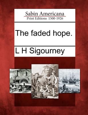 The Faded Hope. - Sigourney, L H