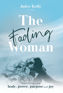 The Fading Woman: Reclaiming your body, power, purpose and joy