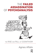 The Failed Assassination of Psychoanalysis: The Rise and Fall of Cognitivism