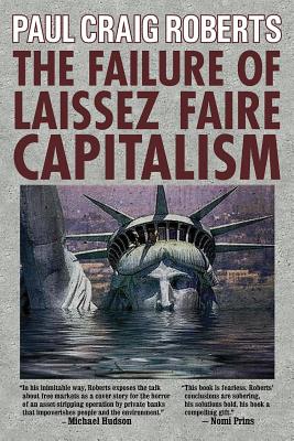 The Failure of Laissez Faire Capitalism - Roberts, Paul Craig
