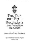 The Fair But Frail: Prostitution in San Francisco, 1849-1900