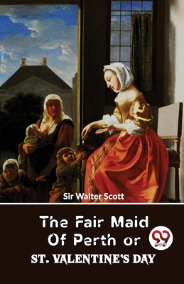 The Fair Maid Of Perth Or St. Valentine's Day - Walter, Scott, Sir