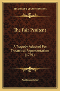 The Fair Penitent: A Tragedy, Adapted For Theatrical Representation (1791)