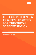 The Fair Penitent, a Tragedy; Adapted for Theatrical Representation