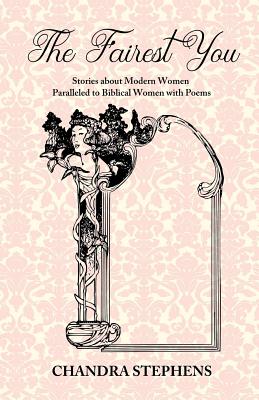 The Fairest You: Stories about Modern Women Paralleled to Biblical Women with Poems - Johnson, Cynthia (Foreword by)