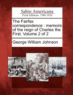 The Fairfax Correspondence: Memoirs of the Reign of Charles the First. Volume 2 of 2