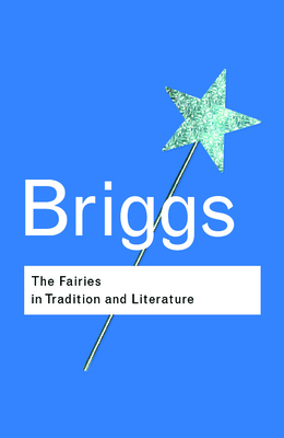 The Fairies in Tradition and Literature - Briggs, Katharine
