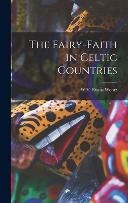 The Fairy-Faith in Celtic Countries - Wentz, W y Evans
