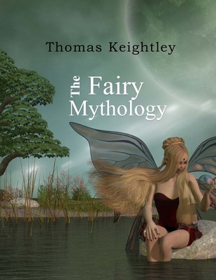 The Fairy Mythology - Keightley, Thomas