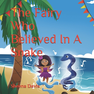 The Fairy Who Believed In A Snake - Martin, Ava Lynn Noel, and Davis, Sheena Camille