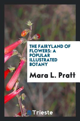 The Fairyland of Flowers: A Popular Illustrated Botany - Pratt, Mara L