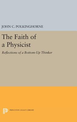 The Faith of a Physicist: Reflections of a Bottom-Up Thinker - Polkinghorne, John C