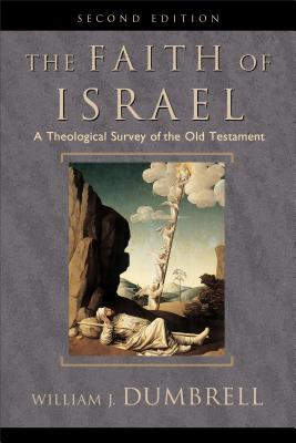 The Faith of Israel: A Theological Survey of the Old Testament - Dumbrell, William J.