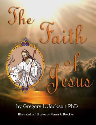 The Faith of Jesus - Jackson, Gregory L, PhD