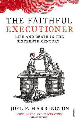 The Faithful Executioner: Life and Death in the Sixteenth Century - F. Harrington, Joel