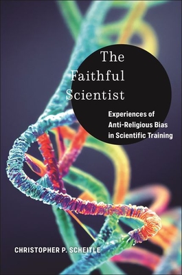 The Faithful Scientist: Experiences of Anti-Religious Bias in Scientific Training - Scheitle, Christopher P