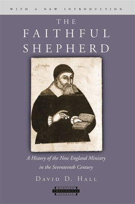 The Faithful Shepherd: A History of the New England Ministry in the Seventeenth Century, with a New Introduction - Hall, David D, Professor